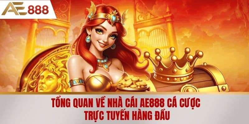Tổng Quan Về Nhà cái AE888 Cá Cược Trực Tuyến Hàng Đầu