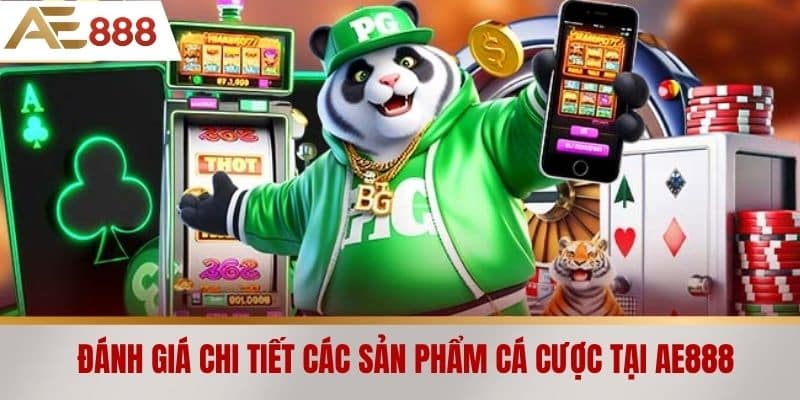 Đánh Giá Chi Tiết Các Sản Phẩm Cá Cược Tại AE888