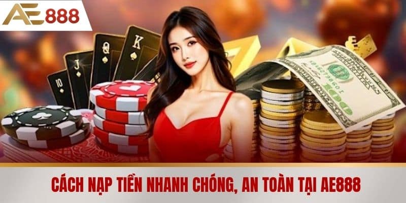 Cách Nạp Tiền Nhanh Chóng, An Toàn Tại AE888
