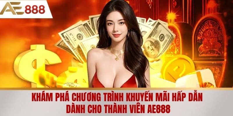 Khám Phá Chương Trình Khuyến Mãi Hấp Dẫn Dành Cho Thành Viên AE888