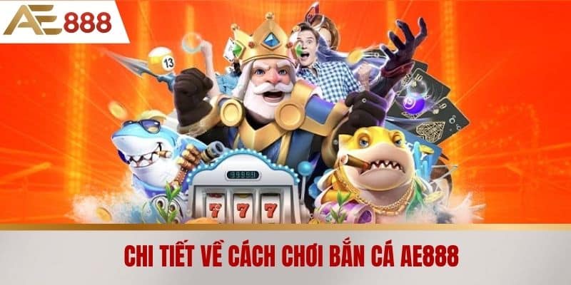 Chi tiết về cách chơi Bắn cá AE888