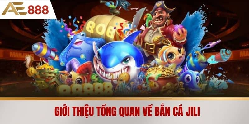 Giới thiệu tổng quan về Bắn cá Jili