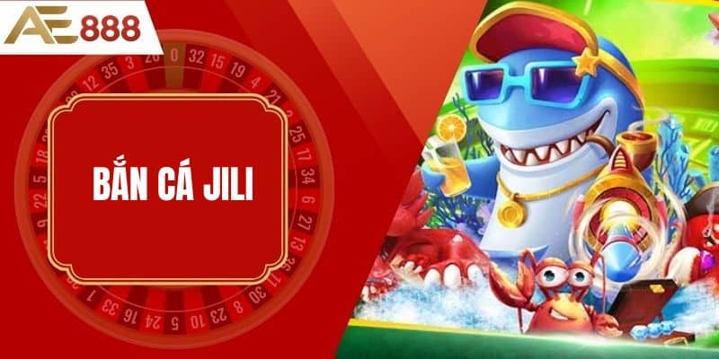 Bắn cá Jili - Thánh Địa Bắn Cá Đổi Thưởng Siêu Hot 2025