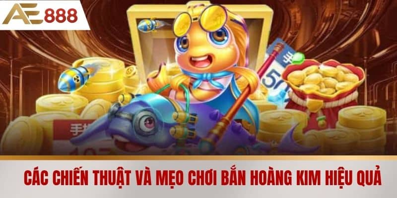 Các chiến thuật và mẹo chơi bắn hoàng kim hiệu quả