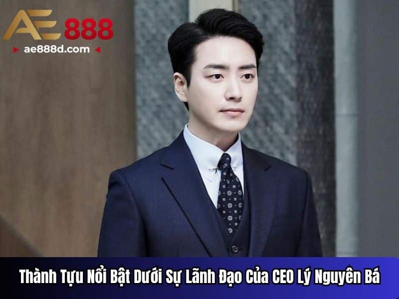 Thành Tựu Nổi Bật Dưới Sự Lãnh Đạo Của CEO Lý Nguyên Bá