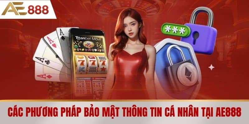 Các phương pháp bảo mật thông tin cá nhân tại AE888