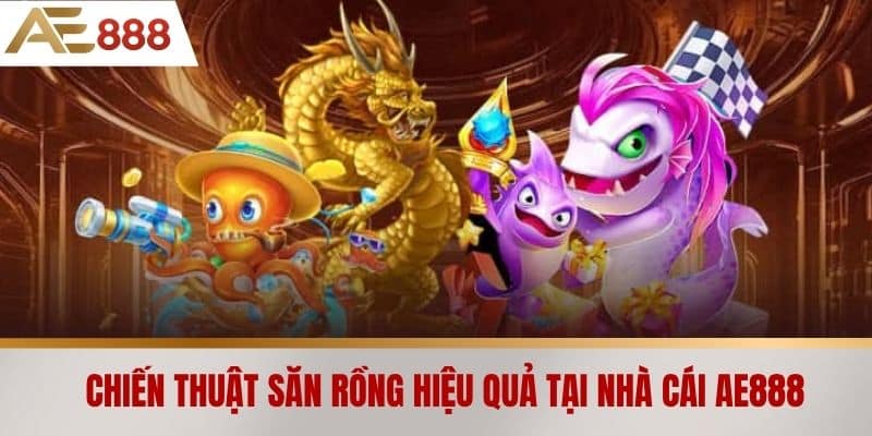 Chiến thuật săn rồng hiệu quả tại nhà cái AE888