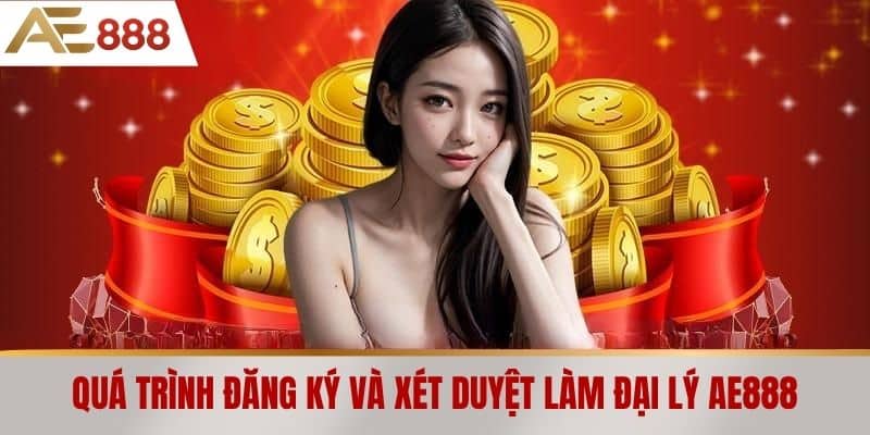 Quá trình đăng ký và xét duyệt làm Đại lý AE888
