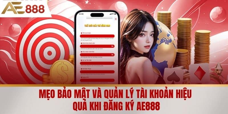 Mẹo bảo mật và quản lý tài khoản hiệu quả khi Đăng ký AE888