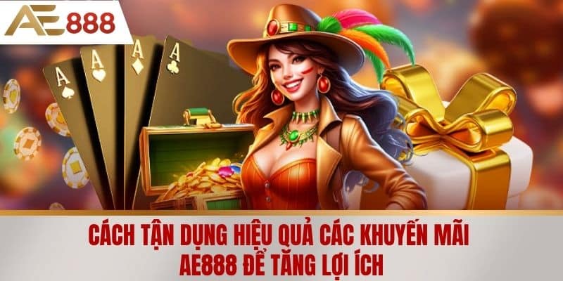 Cách tận dụng hiệu quả các khuyến mãi AE888 để tăng lợi ích