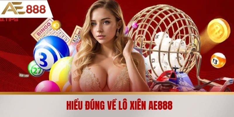 Hiểu đúng về Lô xiên AE888