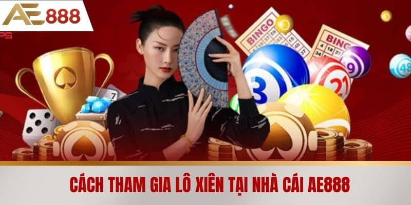 Cách tham gia lô xiên tại nhà cái AE888