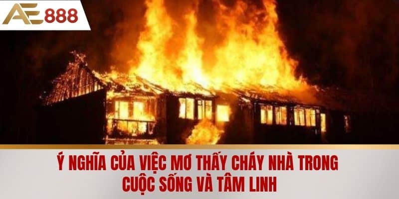 Ý nghĩa của việc mơ thấy cháy nhà trong cuộc sống và tâm linh