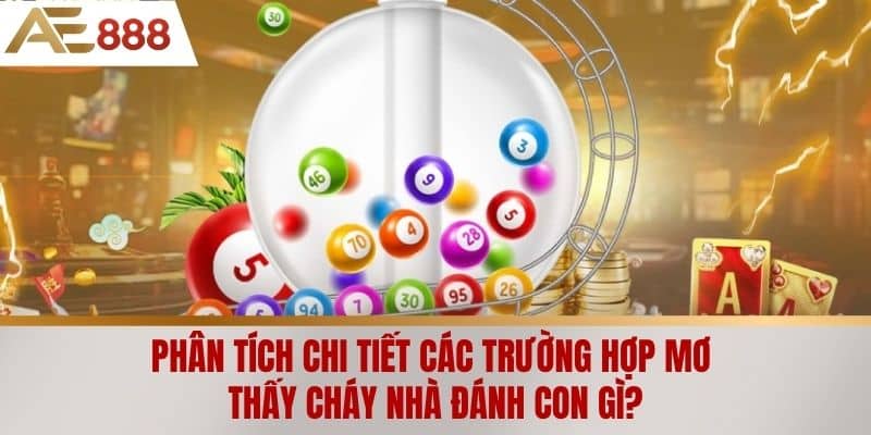 Phân tích chi tiết các trường hợp Mơ thấy cháy nhà đánh con gì?