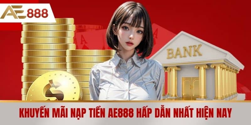 Khuyến mãi Nạp tiền AE888 hấp dẫn nhất hiện nay
