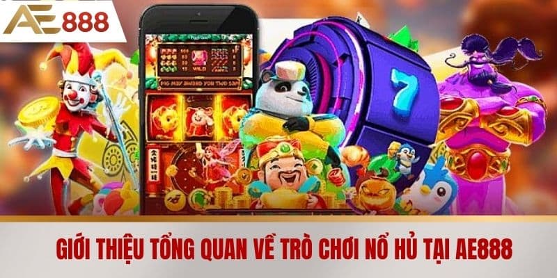 Giới thiệu tổng quan về trò chơi Nổ hủ tại AE888