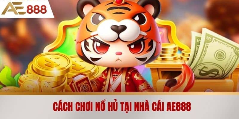 Cách chơi Nổ hủ tại nhà cái AE888