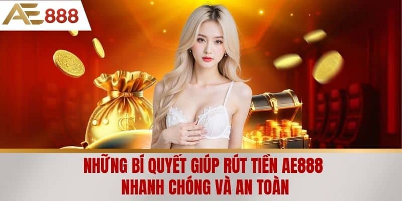 Những bí quyết giúp rút tiền AE888 nhanh chóng và an toàn