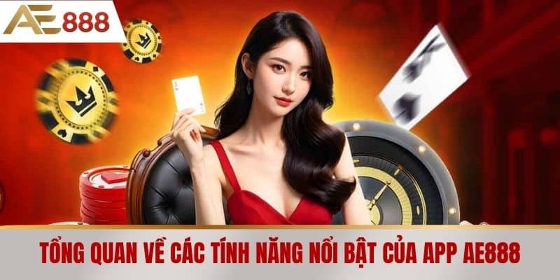 Tổng quan về các tính năng nổi bật của app AE888