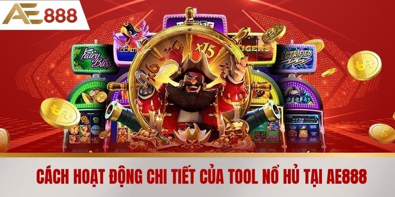 Cách hoạt động chi tiết của tool nổ hủ tại AE888