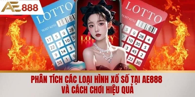 Phân tích các loại hình Xổ số tại AE888 và cách chơi hiệu quả